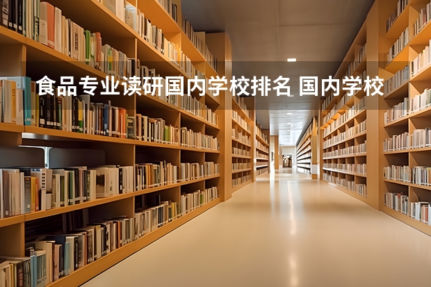 食品专业读研国内学校排名 国内学校食品专业的排名？