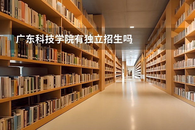 广东科技学院有独立招生吗