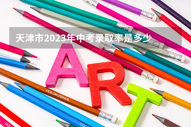 天津市2023年中考录取率是多少