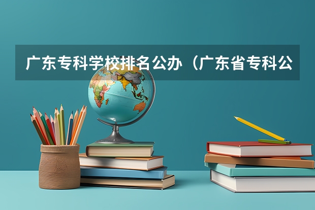 广东专科学校排名公办（广东省专科公办学校排名）