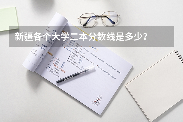 新疆各个大学二本分数线是多少？