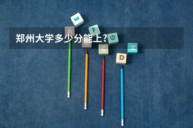 郑州大学多少分能上?