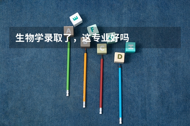 生物学录取了,这专业好吗