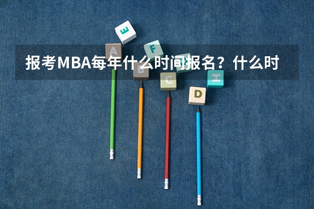 报考MBA每年什么时间报名？什么时间考试？