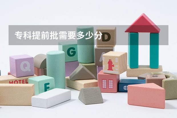 专科提前批需要多少分