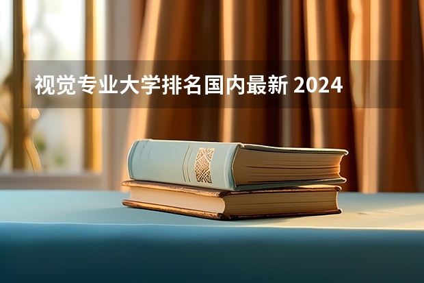视觉专业大学排名国内最新 2024年视觉传达设计专业大学排名