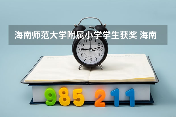 海南师范大学附属小学学生获奖 海南文昌高中录取分数线