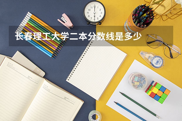 长春理工大学二本分数线是多少