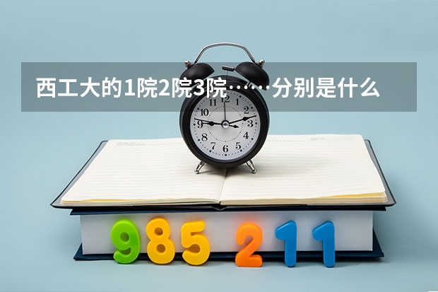 西工大的1院2院3院……分别是什么学院?