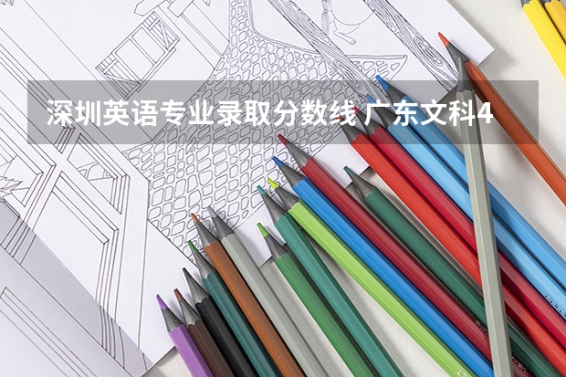 深圳英语专业录取分数线 广东文科460分能不能上深圳信息职业技术学院？