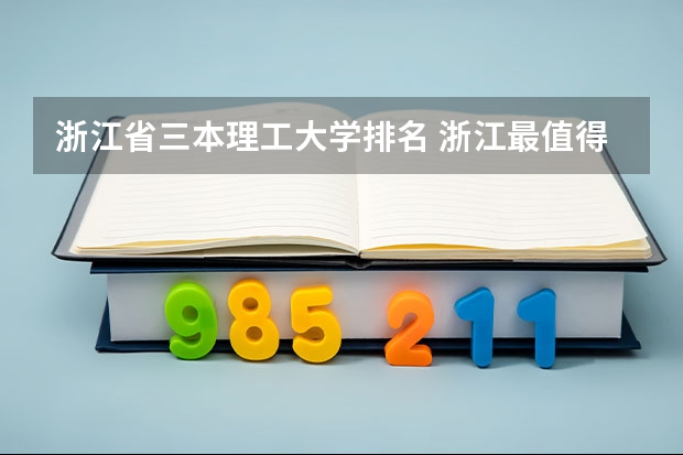 浙江省三本理工大学排名 浙江最值得上的三本大学排名