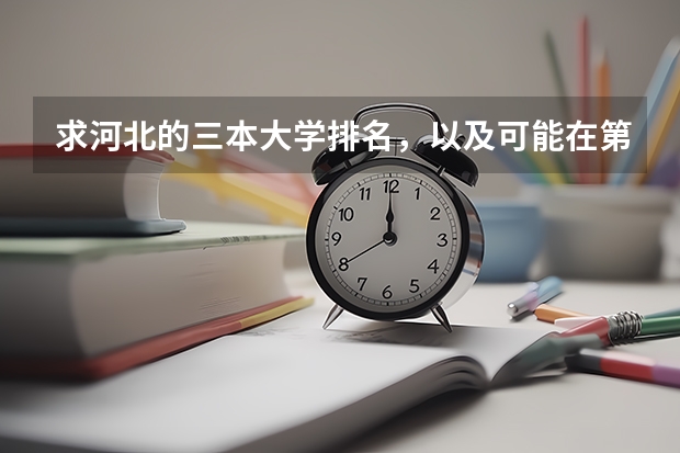 求河北的三本大学排名，以及可能在第二次征集时降分的学校！ 全国比较好的三本院校