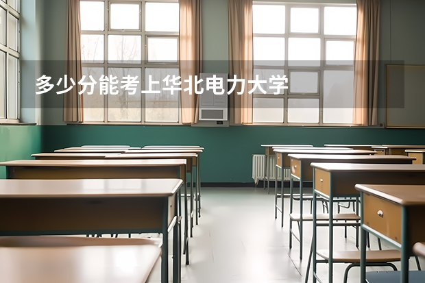 多少分能考上华北电力大学