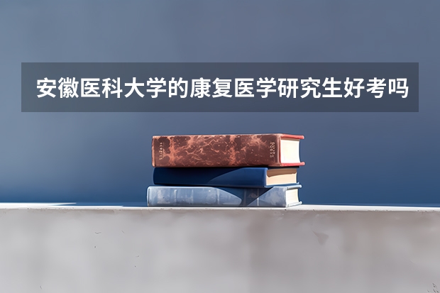 安徽医科大学的康复医学研究生好考吗，往年得多少分，是公费吗