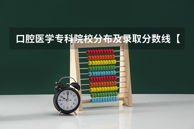 口腔医学专科院校分布及录取分数线【2024年最新更新】（山东专科学校排名公办分数线）