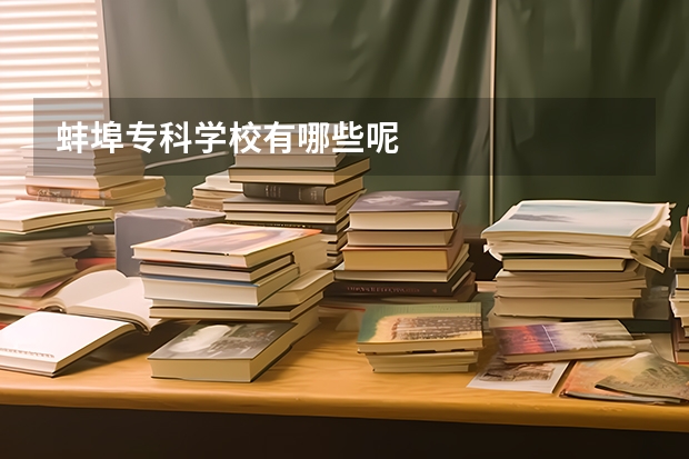 蚌埠专科学校有哪些呢