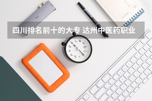 四川排名前十的大专 达州中医药职业学院在四川省排名