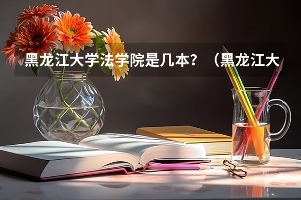 黑龙江大学法学院是几本？（黑龙江大学法学院的师资力量）