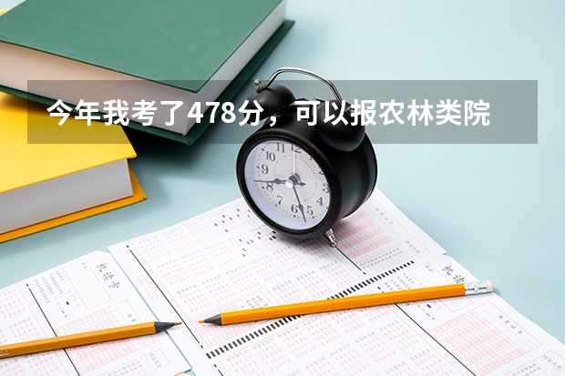 今年我考了478分，可以报农林类院校吗？省内省外都可以的。麻烦你了，谢谢