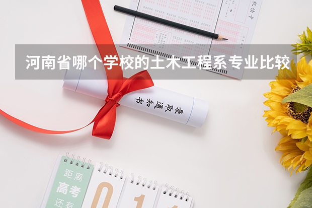 河南省哪个学校的土木工程系专业比较好