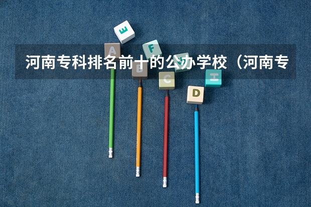 河南专科排名前十的公办学校（河南专科排名前十的公办学校）