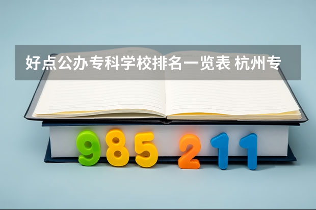 好点公办专科学校排名一览表 杭州专科学校排名前十公办