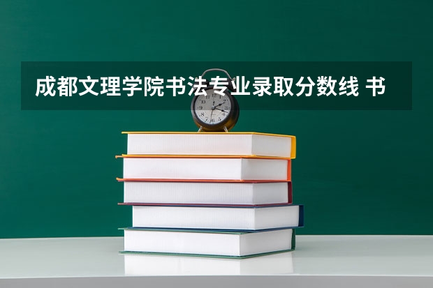 成都文理学院书法专业录取分数线 书法专业的录取分数线