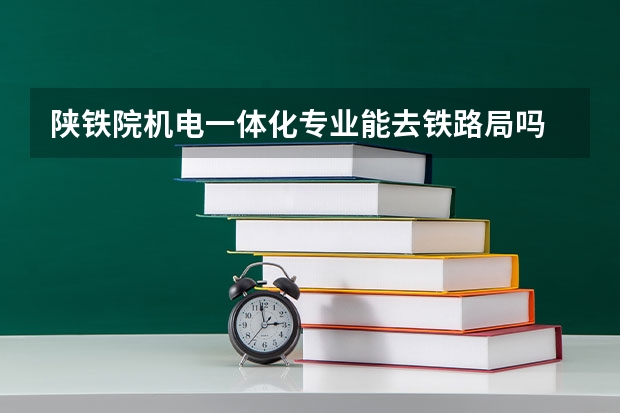 陕铁院机电一体化专业能去铁路局吗