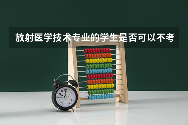 放射医学技术专业的学生是否可以不考技士直接报考技师呢