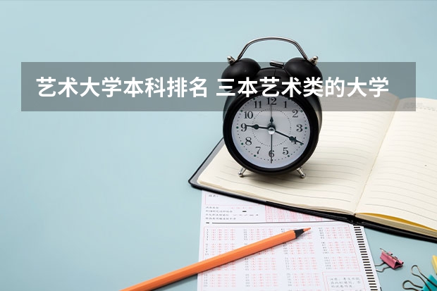 艺术大学本科排名 三本艺术类的大学排名？