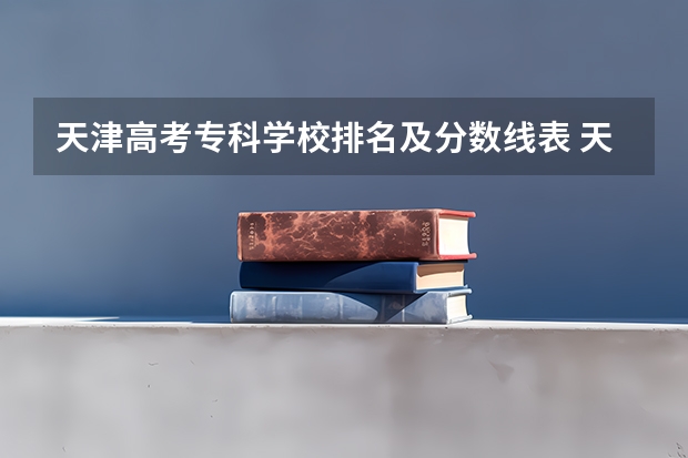 天津高考专科学校排名及分数线表 天津所有大学?