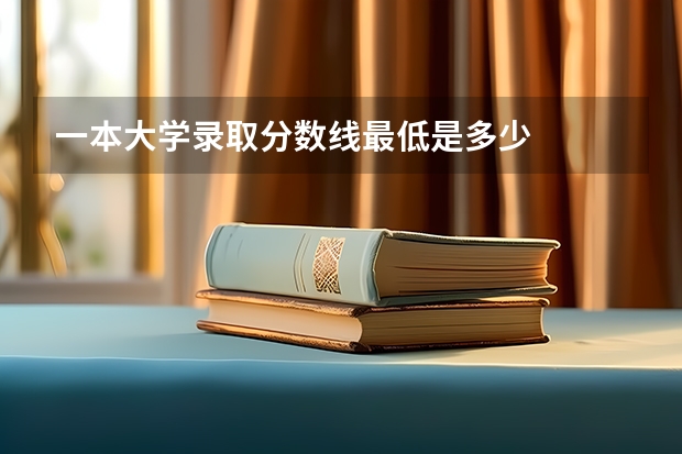 一本大学录取分数线最低是多少