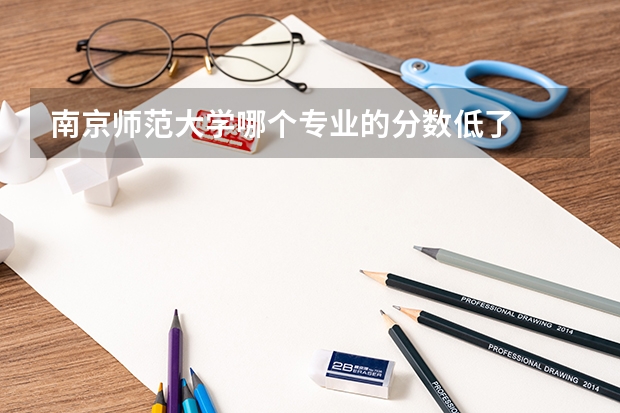 南京师范大学哪个专业的分数低了
