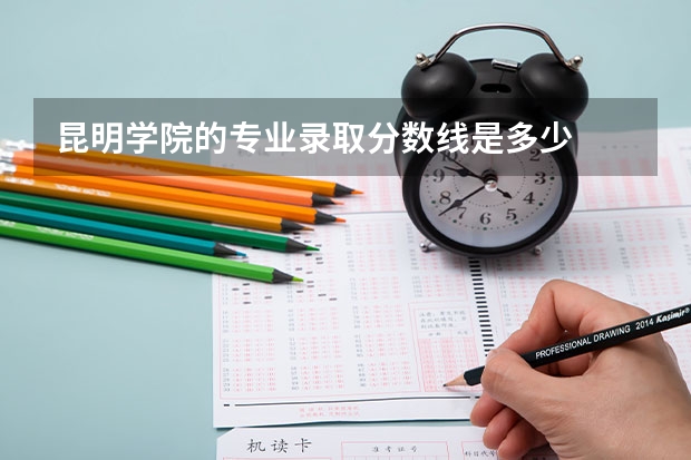 昆明学院的专业录取分数线是多少