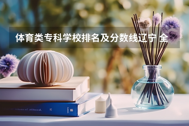 体育类专科学校排名及分数线辽宁 全国体育大专学校及分数线