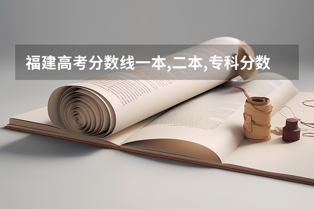 福建高考分数线一本,二本,专科分数线 福建省内公立大专排名和分数线 大专排名要按照教学质量和口碑