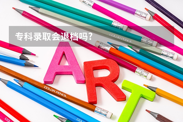 专科录取会退档吗?