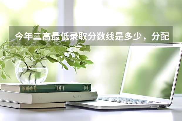 今年二高最低录取分数线是多少，分配生录取