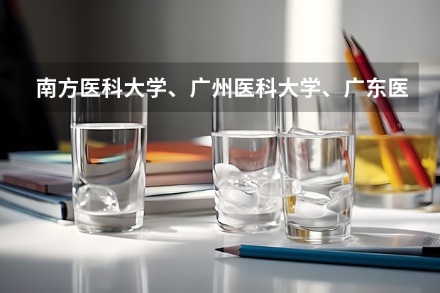 南方医科大学、广州医科大学、广东医科大学是否有从属关系？谁的实力最强？ 广州的暨南大学医学院临床医学系近年的分数线