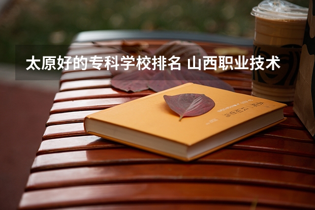 太原好的专科学校排名 山西职业技术学院排名
