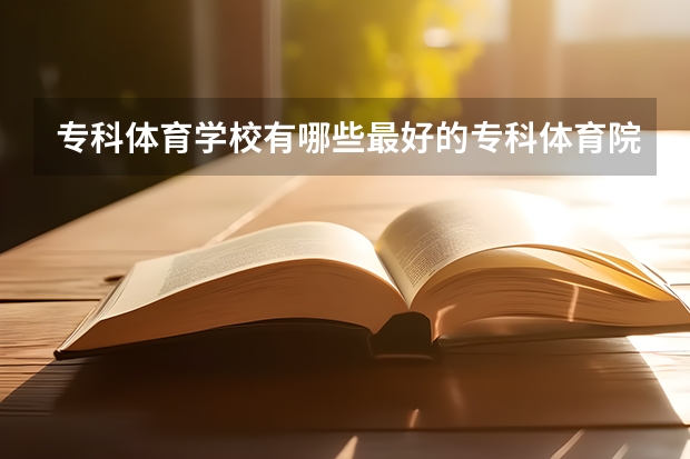 专科体育学校有哪些最好的专科体育院校名单