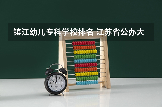 镇江幼儿专科学校排名 江苏省公办大专排行榜