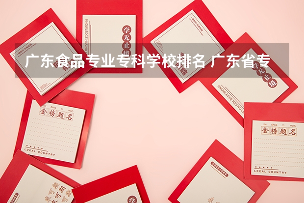 广东食品专业专科学校排名 广东省专科学校排名
