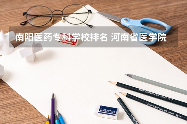 南阳医药专科学校排名 河南省医学院校排行