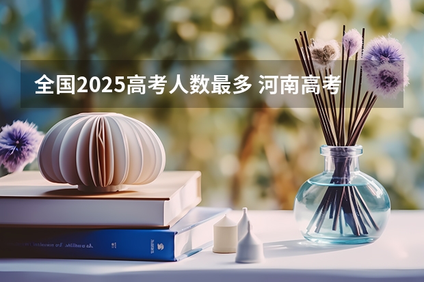 全国2025高考人数最多 河南高考赋分啥时候实行