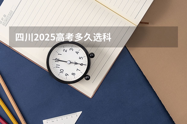 四川2025高考多久选科