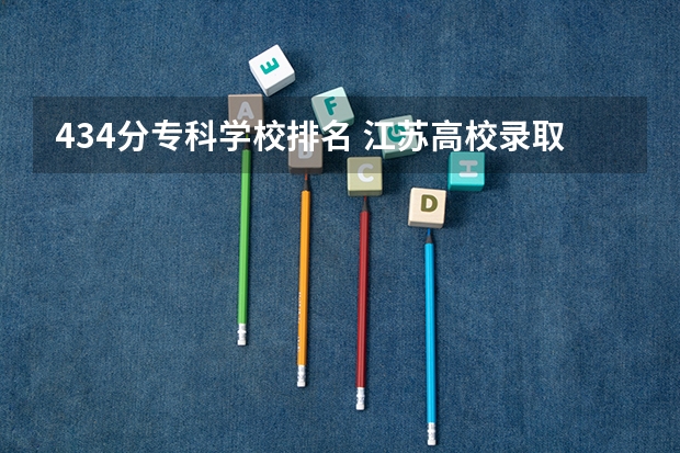 434分专科学校排名 江苏高校录取分数线及排名