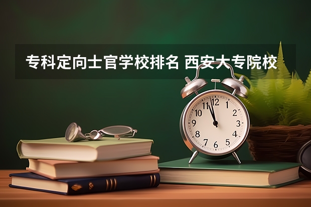 专科定向士官学校排名 西安大专院校排名榜 陕西省大专院校排名