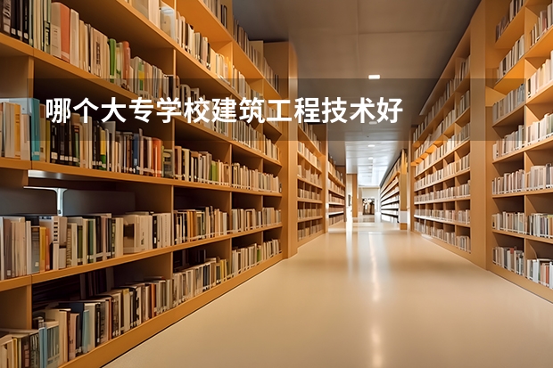 哪个大专学校建筑工程技术好