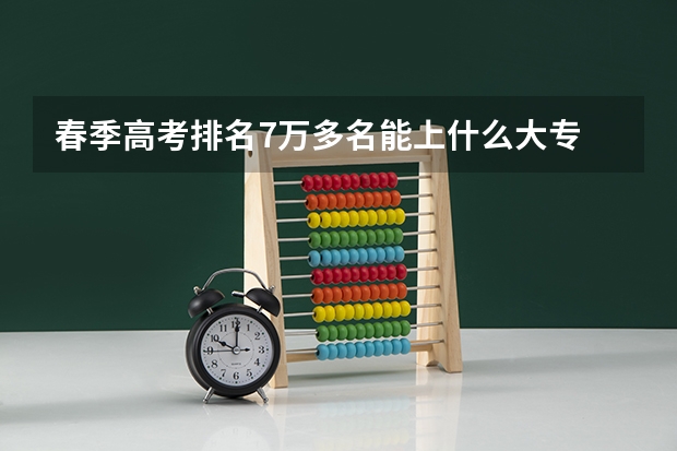 春季高考排名7万多名能上什么大专